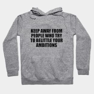 Keep away from people who try to belittle your ambitions Hoodie